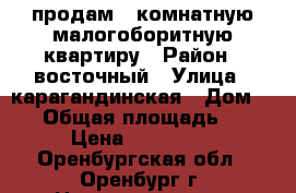 продам 1 комнатную малогоборитную квартиру › Район ­ восточный › Улица ­ карагандинская › Дом ­ 56 › Общая площадь ­ 12 › Цена ­ 700 000 - Оренбургская обл., Оренбург г. Недвижимость » Квартиры продажа   . Оренбургская обл.,Оренбург г.